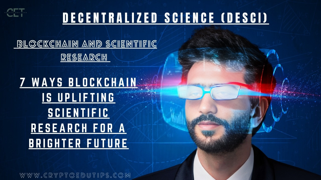 Decentralized Science (DeSci): 7 Ways Blockchain Is Uplifting Scientific Research for a Brighter Future